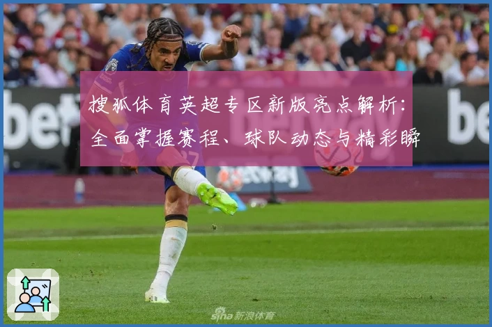 搜狐体育英超专区新版亮点解析：全面掌握赛程、球队动态与精彩瞬间