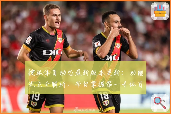 搜狐体育动态最新版本更新：功能亮点全解析，带你掌握第一手体育资讯
