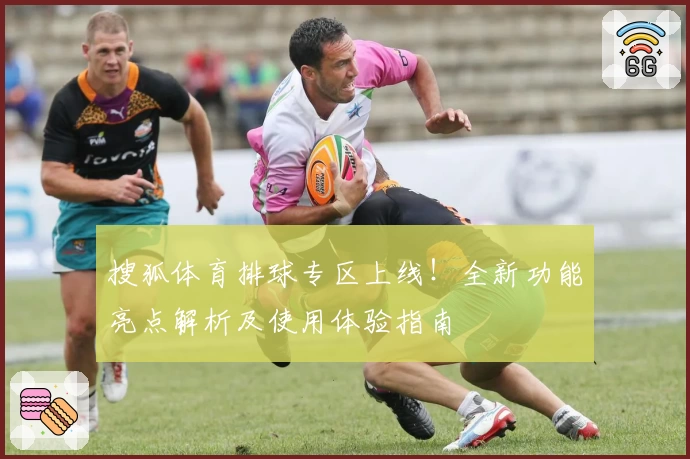 搜狐体育排球专区上线！全新功能亮点解析及使用体验指南