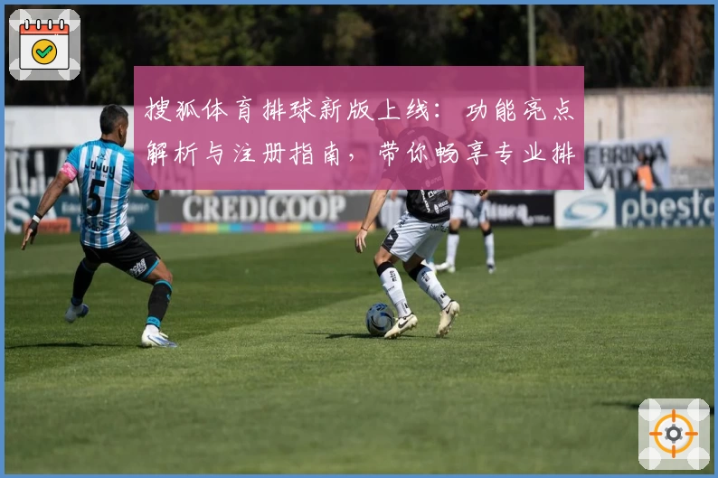 搜狐体育排球新版上线：功能亮点解析与注册指南，带你畅享专业排球资讯