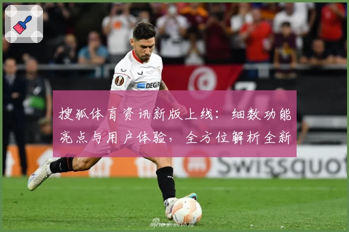 搜狐体育资讯新版上线：细数功能亮点与用户体验，全方位解析全新观看模式
