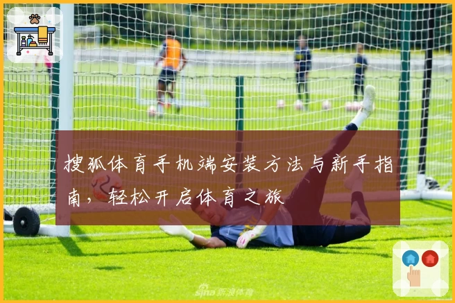 搜狐体育手机端安装方法与新手指南，轻松开启体育之旅