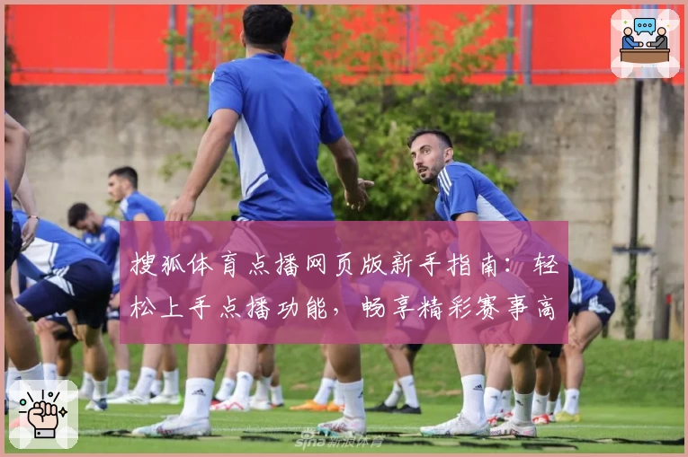 搜狐体育点播网页版新手指南：轻松上手点播功能，畅享精彩赛事高清体验