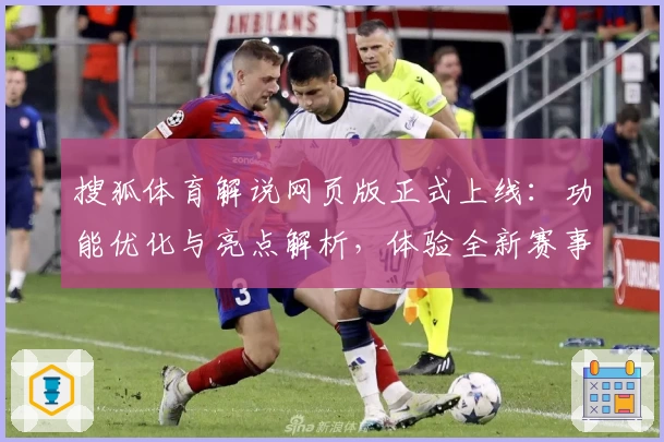 搜狐体育解说网页版正式上线:功能优化与亮点解析,体验全新赛事互动魅力