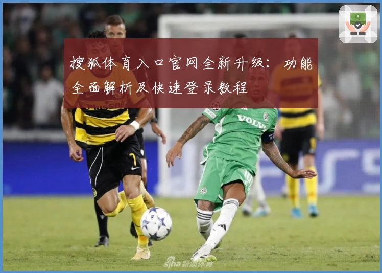 搜狐体育入口官网全新升级：功能全面解析及快速登录教程