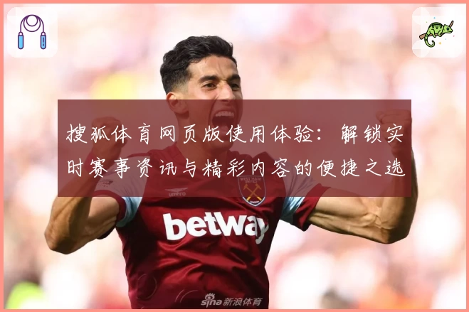搜狐体育网页版使用体验：解锁实时赛事资讯与精彩内容的便捷之选